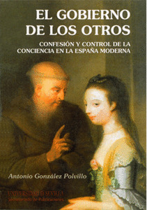 EL GOBIERNO DE LOS OTROS. CONFESIÓN Y CONTROL DE LA CONCIENCIA EN LA ESPAÑA MODE