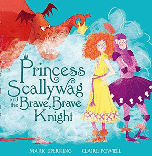 PRINCESS SCALLYWAG AND THE BRAVE, BRAVE KNIGHT (0-5 AÑOS)