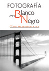 FOTOGRAFIA EN BLANCO Y NEGRO, COMO HACER BUENAS FOTOS
