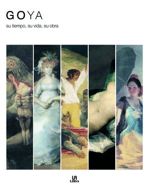 GOYA. SU TIEMPO, SU VIDA, SU OBRA