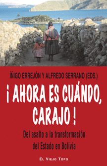 ¡AHORA ES CUANDO, CARAJO! DEL ASALTO A LA TRANSFORMACION DEL ESTADO EN BOLIVIA