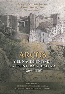 ARCOS Y EL NACIMIENTO DE LA FRONTERA ANDALUZA (1264-1330)
