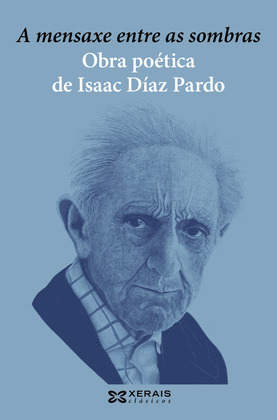 A MENSAXE ENTRE AS SOMBRAS. OBRA POETICA DE ISAAC DIAZ PARDO