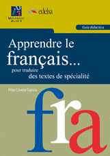 APPRENDRE LE FRANÇAIS... POUR TRADUIRE DES TEXTES DE SPÉCIALITÉ. GUÍA DIDÁCTICA