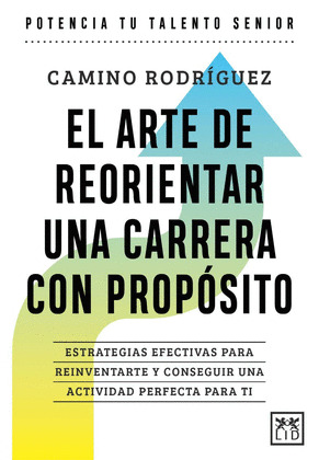 ARTE DE ORIENTAR UNA CARRERA CON PROPÓSITO, EL (POTENCIA TU TALENTO SENIOR)