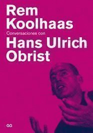 REM KOOLHAAS CONVERSACIONES CON HANS ULRICH OBRIST