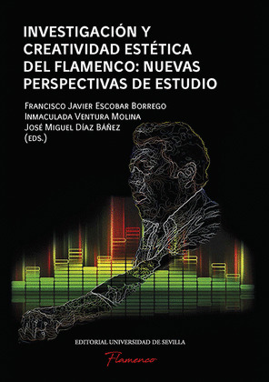 INVESTIGACIÓN Y CREATIVIDAD ESTÉTICA DEL FLAMENCO: NUEVAS PERSPECTIVAS DE ESTUDI