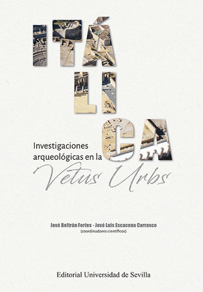 ITÁLICA. INVESTIGACIONES ARQUEOLÓGICAS EN LA VETUS URBS