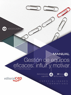 MANUAL. GESTIÓN DE EQUIPOS EFICACES: INFLUIR Y MOTIVAR (ADGD120PO). ESPECIALIDAD
