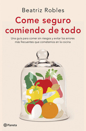COME SEGURO COMIENDO DE TODO. UNA GUÍA PARA COMER SIN RIESGOS Y EVITAR LOS ERROR