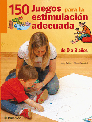 150 JUEGOS PARA LA ESTIMULACION ADECUADA. DE 0 A 3 AÑOS