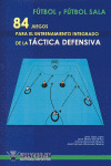 FUTBOL Y FUTBOL SALA: 84 JUEGOS PARA EL ENTRENAMIENTO INTEGRADO DE LA TACTICA DEFENSIVA