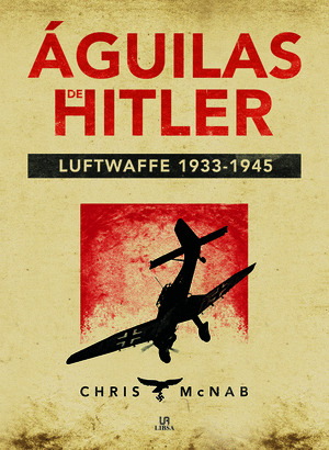 ÁGUILAS DE HITLER. LUTWAFFE 1933-1945