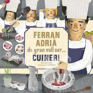 FERRAN ADRIA. DE GRAN VULLS SER...CUINER!