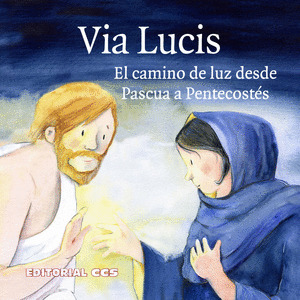 VIA LUCIS. EL CAMINO DE LUZ DESDE PASCUA A PENTECOSTÉS