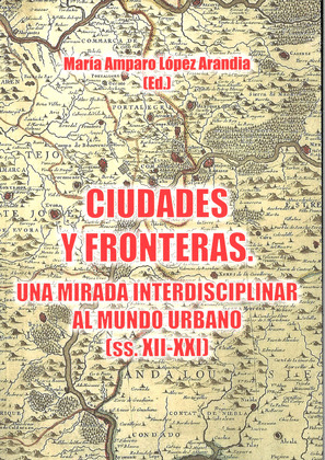 CIUDADES Y FRONTERAS. UNA MIRADA INTERDISCIPLINAR AL MUNDO URBANO (SS.XIII-XXI)