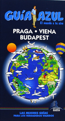 PRAGA, VIENA Y BUDAPEST. GUIA AZUL EL MUNDO A TU AIRE (2013)