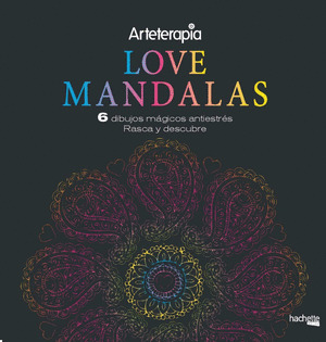 ARTETERAPIA.  LOVE MANDALAS. 6 DIBUJOS MÁGICOS ANTIETRÉS: RASCA Y DESCUBRE