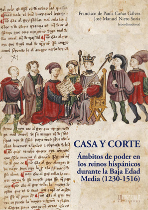 CASA Y CORTE. ÁMBITOS DE PODER EN LOS REINOS HISPÁNICOS DURANTE LA BAJA EDAD MEDIA (1230-1516)