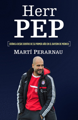 HERR PEP (CRÓNICA DESDE DENTRO DE SU PRIMER AÑO EN EL BAYERN DE MUNICH)