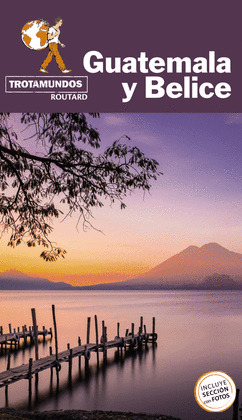 GUATEMALA Y BELICE. GUÍA TROTAMUNDOS ROUTARD (2020)