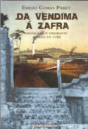 DA VENDIMA Á ZAFRA. CRONICA DUN EMIGRANTE GALEGO EN CUBA