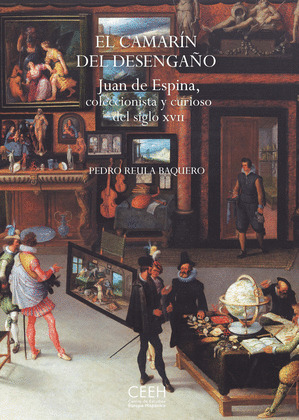 EL CAMARIN DEL DESENGAÑO. JUAN DE ESPINA, COLECCIONISTA Y CURIOSO DEL SIGLO XVII