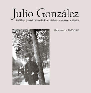 JULIO GONZALEZ VOLUMEN I 1900-1918