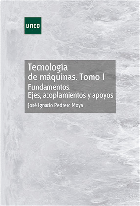 TECNOLOGIA DE MAQUINAS, I: FUNDAMENTOS. EJES, ACOPLAMIENTOS Y APOYOS
