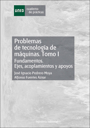 PROBLEMAS DE TECNOLOGIA DE MAQUINAS. TOMO I FUNDAMENTOS. EJES, ACOPLAMIENTOS Y APOYOS