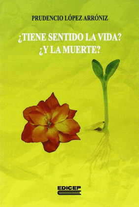 TIENE SENTIDO LA VIDA? ¿Y LA MUERTE?