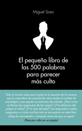 PEQUEÑO LIBRO DE LAS 500 PALABRAS PARA PARECER MÁS CULTO, EL