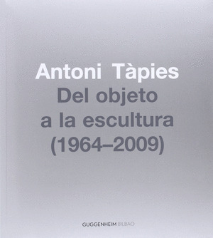 ANTONI TÀPIES, DEL OBJETO A LA ESCULTURA (1964-2002)