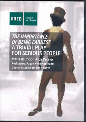 THE IMPORTANCE OF BEING EARNEST. A TRIVIAL PLAY FOR SERIOUS PEOPLE