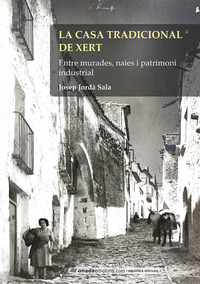 LA CASA TRADICIONAL DE XERT. ENTRE MURADES, NAIES I PATRIMONI INDUSTRIAL