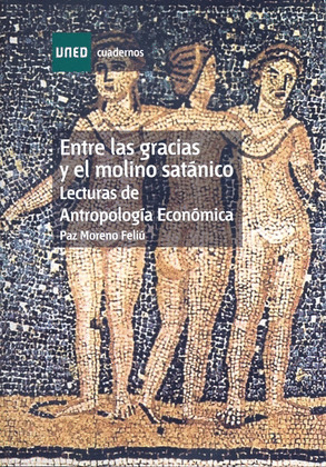 ENTRE LAS GRACIAS Y EL MOLINO SATÁNICO. LECTURAS DE ANTROPOLOGÍA ECONÓMICA