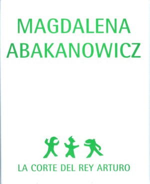 MAGDALENA ABAKANOWICZ: LA CORTE DEL REY ARTURO