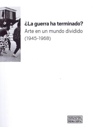 ¿LA GUERRA HA TERMINADO? ARTE EN UN MUNDO DIVIDIDO (1945-68)
