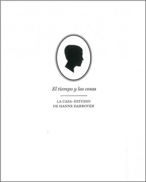 EL TIEMPO Y LAS COSAS. LA CASA-ESTUDIO DE HANNE DARBOVEN