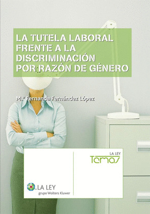 LA TUTELA LABORAL FRENTE A LA DISCRIMINACIÓN POR RAZÓN DE GÉNERO