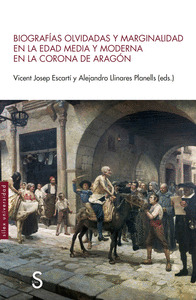 BIOGRAFÍAS OLVIDADAS Y MARGINALIDAD EN LA EDAD MEDIA Y MODERNA EN LA CORONA DE A