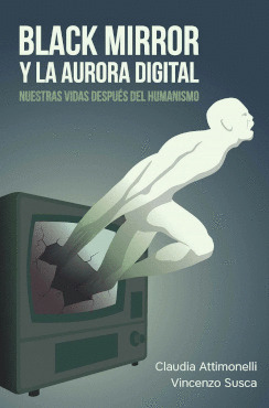 BLACK MIRROR Y LA AURORA DIGITAL. NUESTRAS VIDAS DESPUÉS DEL HUMANISMO