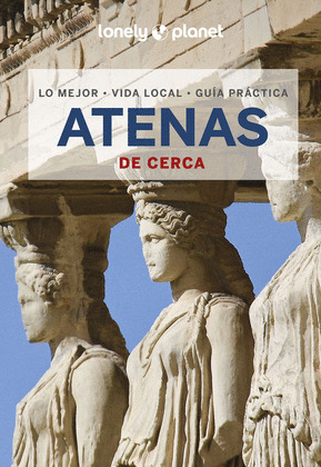 ATENAS DE CERCA. GUÍA LONELY PLANET DE CERCA (2023)