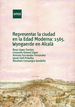 REPRESENTAR LA CIUDAD EN LA EDAD MODERNA: 1565, WYNGAERDE EN ALCALA