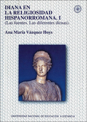 DIANA EN LA RELIGIOSIDAD HISPANORROMANA. I (LAS FUENTES. LAS DIFERENTES DIOSAS)