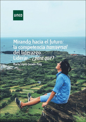 MIRANDO HACIA EL FUTURO: LA COMPETENCIA TRANSVERSAL DEL LIDERAZGO. LIDERAR...¿PA