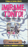 ­MIRAME, TONTO!.MENTIRAS IMPUNES DE LA TELE, LAS