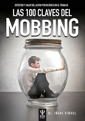 LAS 100 CLAVES DEL MOBBING. DETECTAR Y SALIR DEL ACOSO PSICOLOGICO EN EL TRABAJO