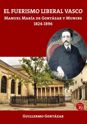 EL FUERISMO LIBERAL VASCO. MANUEL MARIA DE GORTAZAR Y MUNIBE, 1824-1896