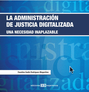 ADMINISTRACION DE JUSTICIA DIGITALIZADA. UNA NECESIDAD...